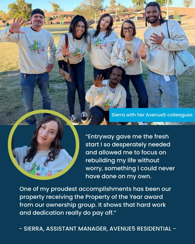 Sierra’s success is a powerful example of how investing in Entryway creates lasting value for participants, their families, employers, and residents alike. 💙

Sierra, a single mom struggling with housing instability, began a position in leasing after training with #EntrywayArizona. Looking back on her new career and new home for her family, she says, “Entryway gave me the fresh start I so desperately needed and allowed me to focus on rebuilding my life without worry, something I could never have done on my own.” 

Now an Assistant Manager with @Avenue5Res, Sierra was asked what she is most proud of in her new position; she shared, “One of my proudest accomplishments has been our property receiving the Property of the Year award from our ownership group. It shows that hard work and dedication really do pay off.”

Congratulations, Sierra! 🎉And thank you to Avenue5 for recognizing the strength and potential that help drive a stronger #multifamily workforce.

#SuccessStory #EntrywayImpact